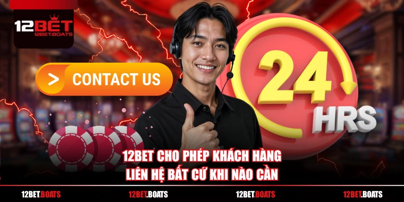 12BET cho phép khách hàng liên hệ bất cứ khi nào cần