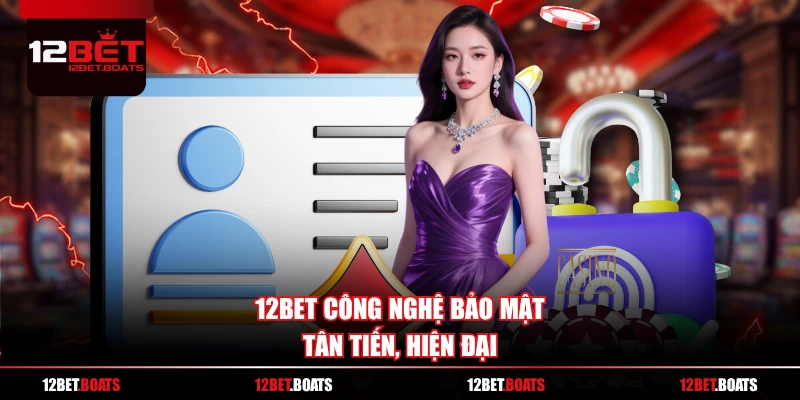 12BET công nghệ bảo mật tân tiến, hiện đại