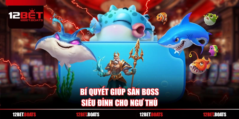Bí quyết giúp săn boss siêu đỉnh cho ngư thủ