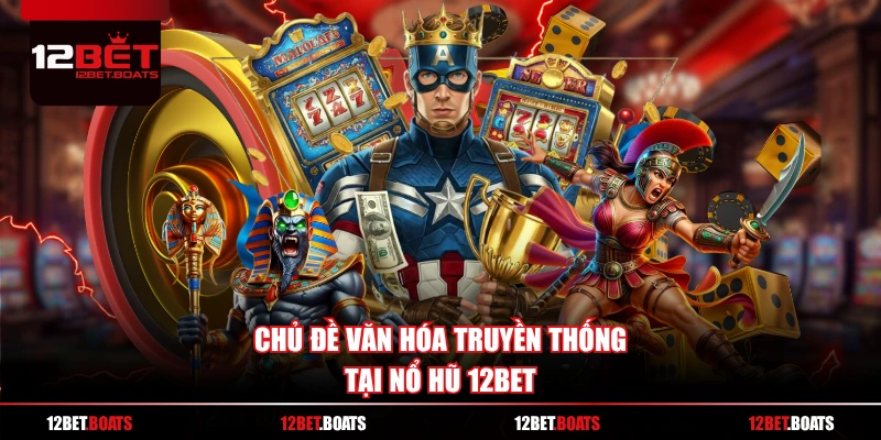 Chủ đề văn hóa truyền thống tại Nổ Hũ 12BET