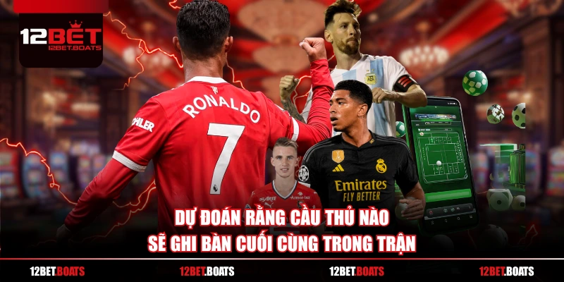 Dự đoán rằng cầu thủ nào sẽ ghi bàn cuối cùng trong trận