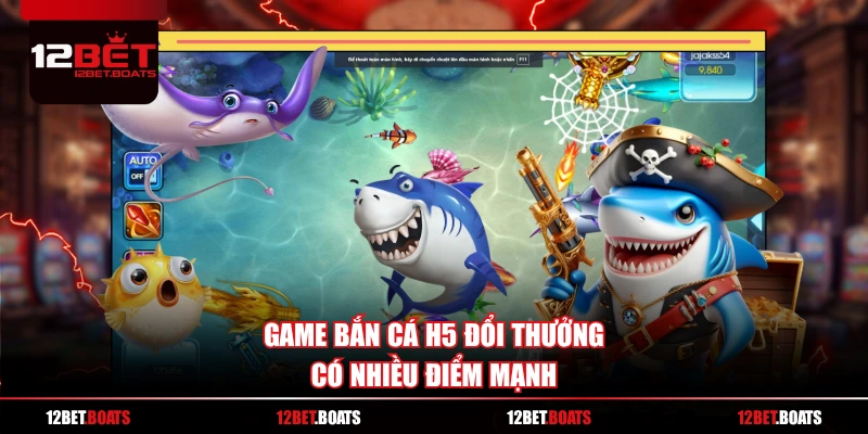 Game bắn cá H5 đổi thưởng có nhiều điểm mạnh