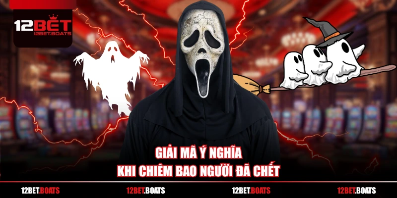 Giải mã ý nghĩa khi chiêm bao người đã chết