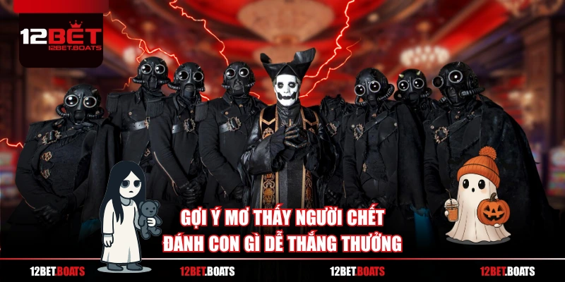 Gợi ý mơ thấy người chết đánh con gì dễ thắng thưởng