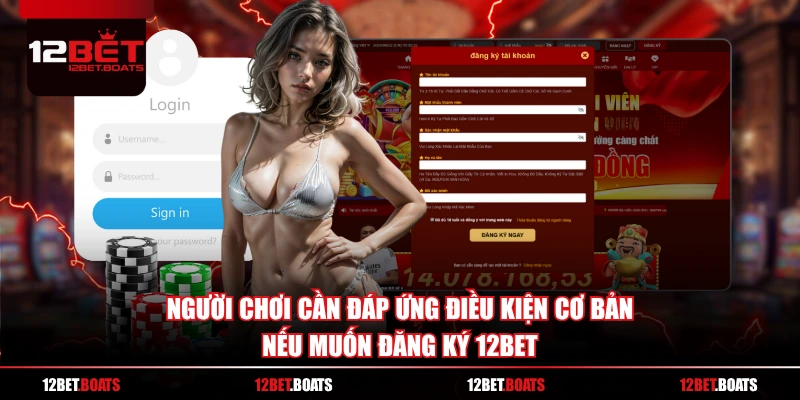 Người chơi cần đáp ứng điều kiện cơ bản nếu muốn đăng ký 12BET