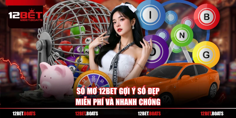 Sổ mơ 12BET gợi ý số đẹp miễn phí và nhanh chóng
