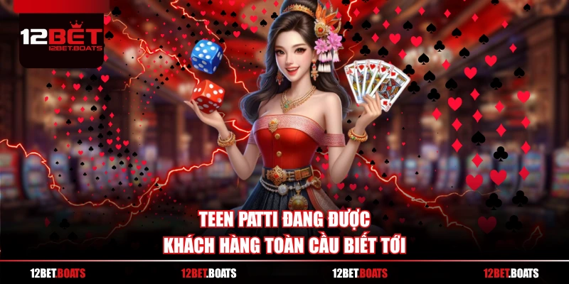 Teen Patti đang được khách hàng toàn cầu biết tới