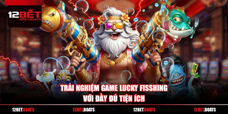 Trải nghiệm game Lucky Fisshing với đầy đủ tiện ích