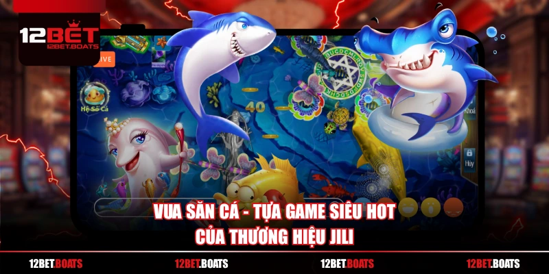 Vua Săn Cá - Tựa game siêu hot của thương hiệu JILI