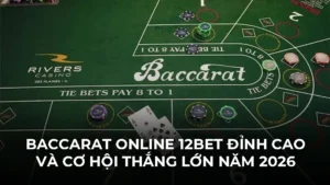 Baccarat Online 12bet Đỉnh Cao Và Cơ Hội Thắng Lớn Năm 2026